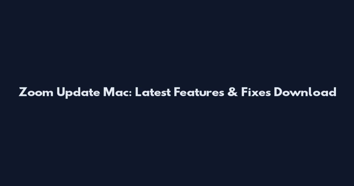 Zoom Update Mac: Latest Features & Fixes Download