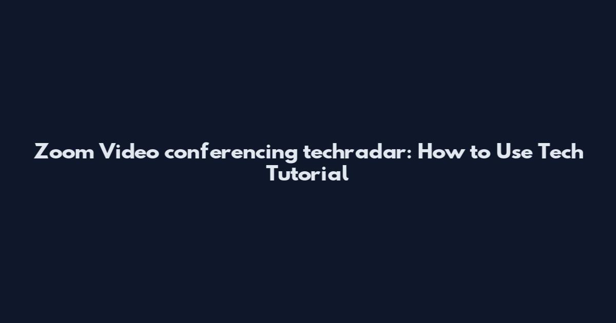 Zoom Video conferencing techradar: How to Use Tech Tutorial