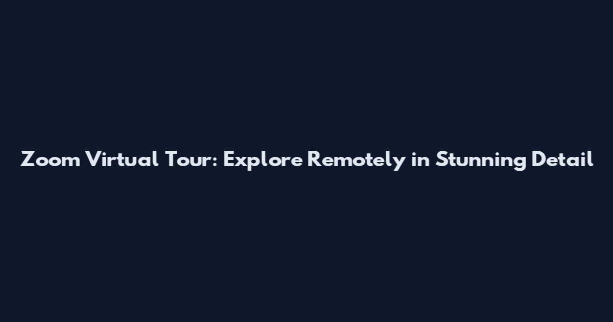 Zoom Virtual Tour: Explore Remotely in Stunning Detail