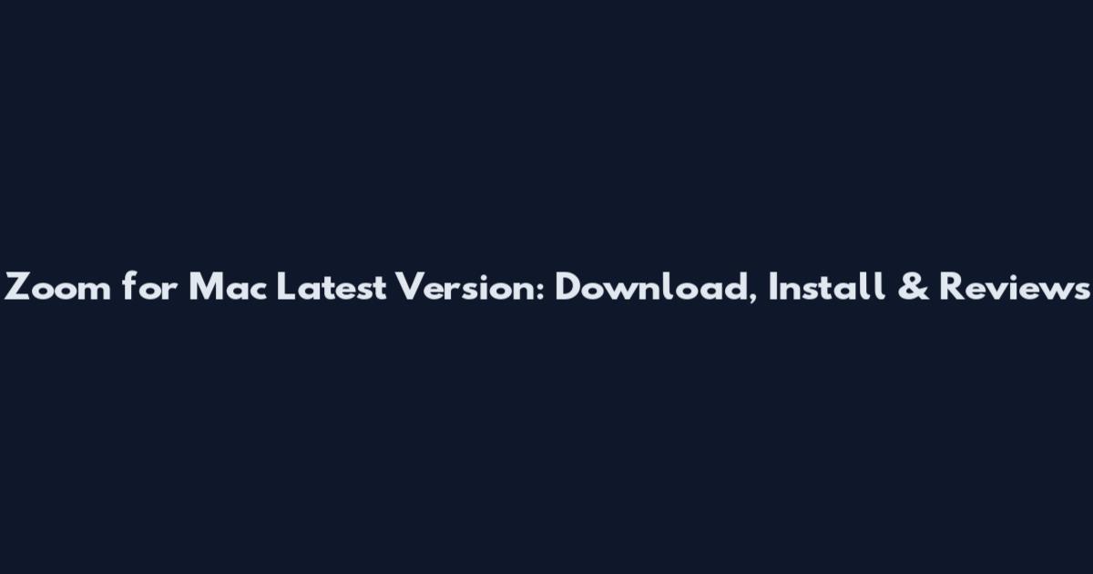 Zoom for Mac Latest Version: Download, Install & Reviews