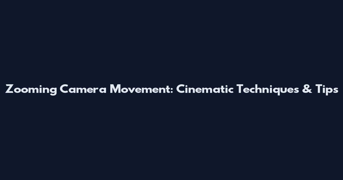 Zooming Camera Movement: Cinematic Techniques & Tips