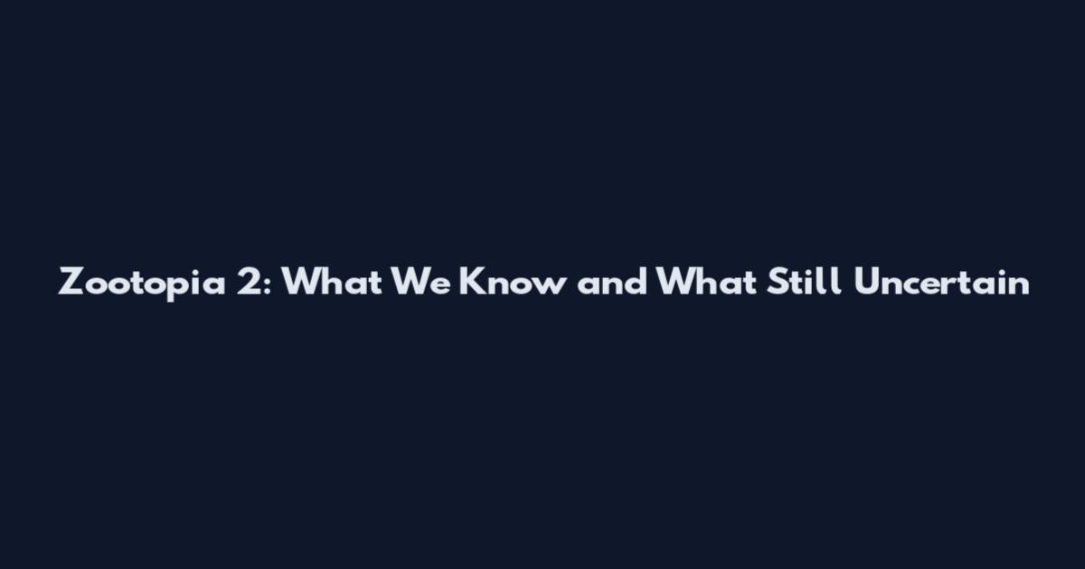Zootopia 2: What We Know and What Still Uncertain
