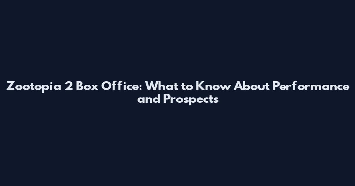 Zootopia 2 Box Office: What to Know About Performance and Prospects
