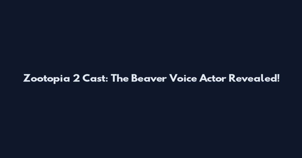 Zootopia 2 Cast: The Beaver Voice Actor Revealed!