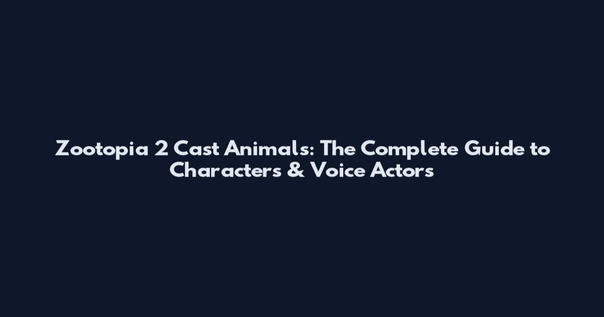 Zootopia 2 Cast Animals: The Complete Guide to Characters & Voice Actors