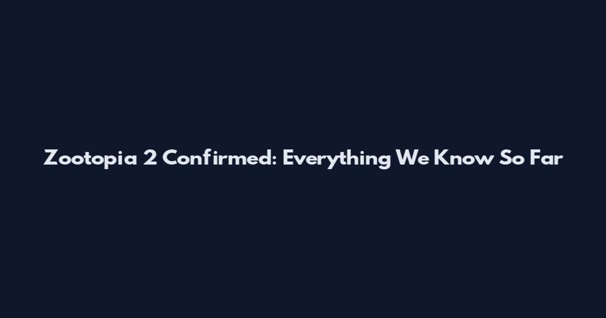 Zootopia 2 Confirmed: Everything We Know So Far