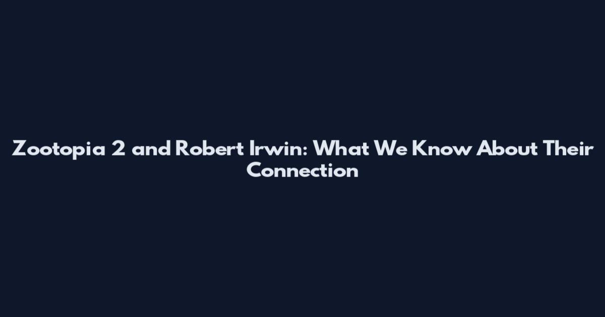 Zootopia 2 and Robert Irwin: What We Know About Their Connection