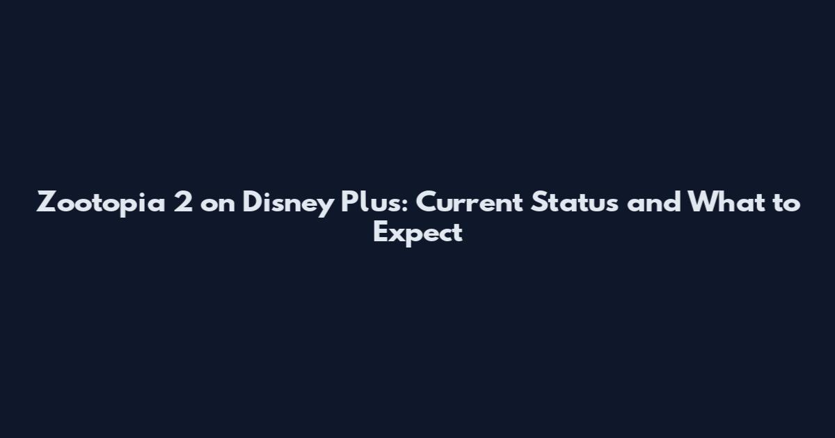 Zootopia 2 on Disney Plus: Current Status and What to Expect