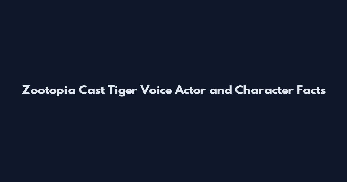 Zootopia Cast Tiger Voice Actor and Character Facts