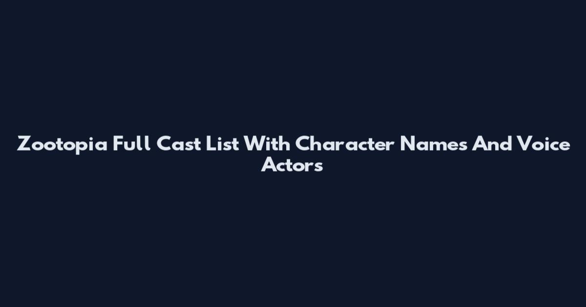 Zootopia Full Cast List With Character Names And Voice Actors