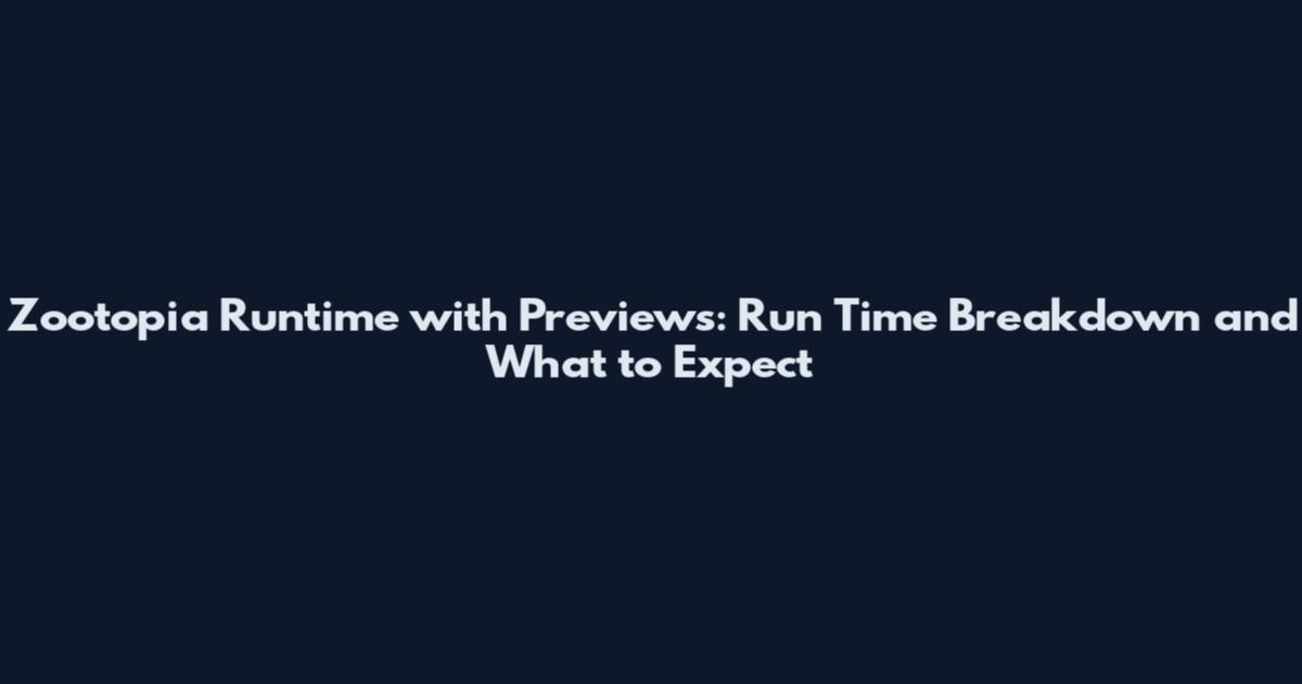Zootopia Runtime with Previews: Run Time Breakdown and What to Expect