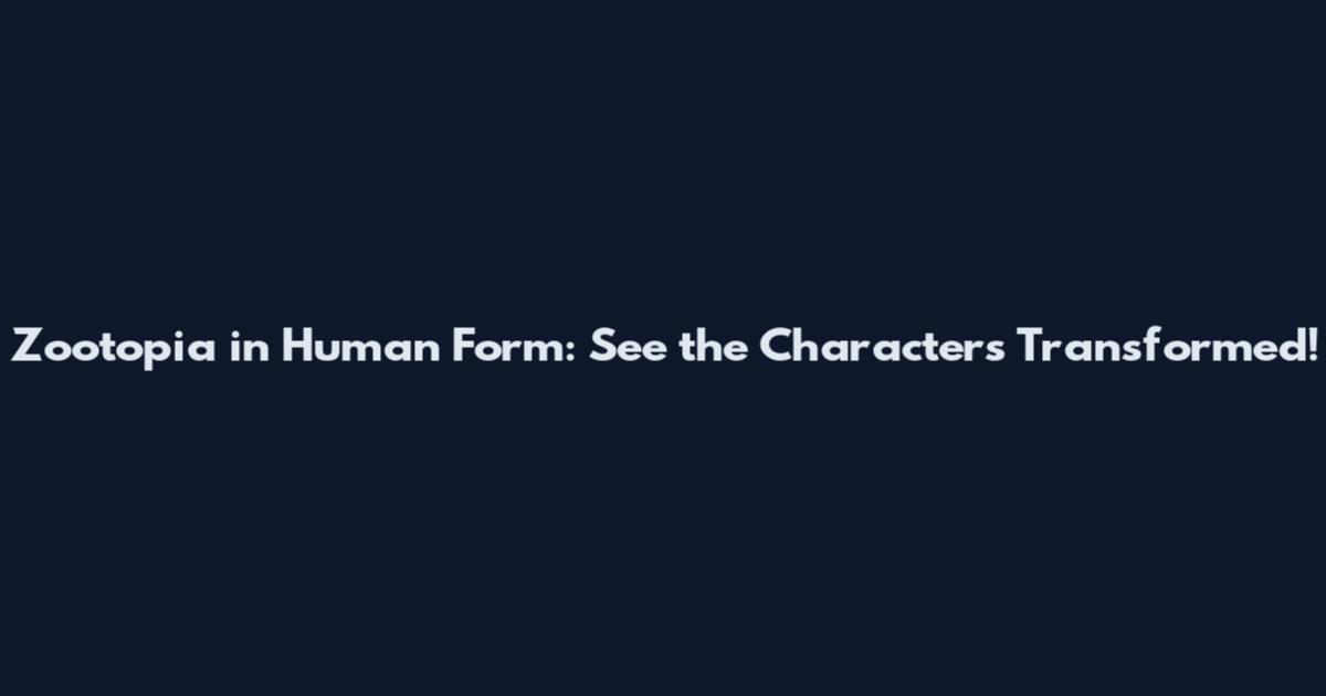 Zootopia in Human Form: See the Characters Transformed!