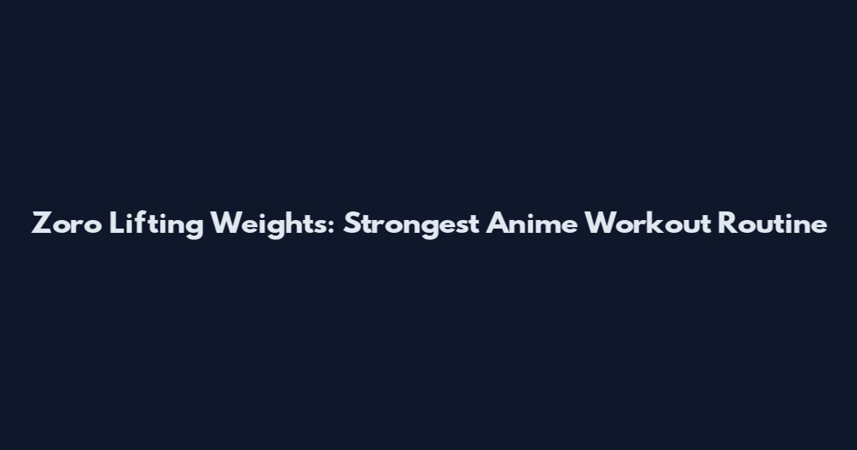 Zoro Lifting Weights: Strongest Anime Workout Routine