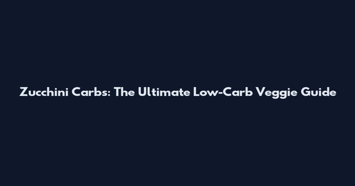Zucchini Carbs: The Ultimate Low-Carb Veggie Guide