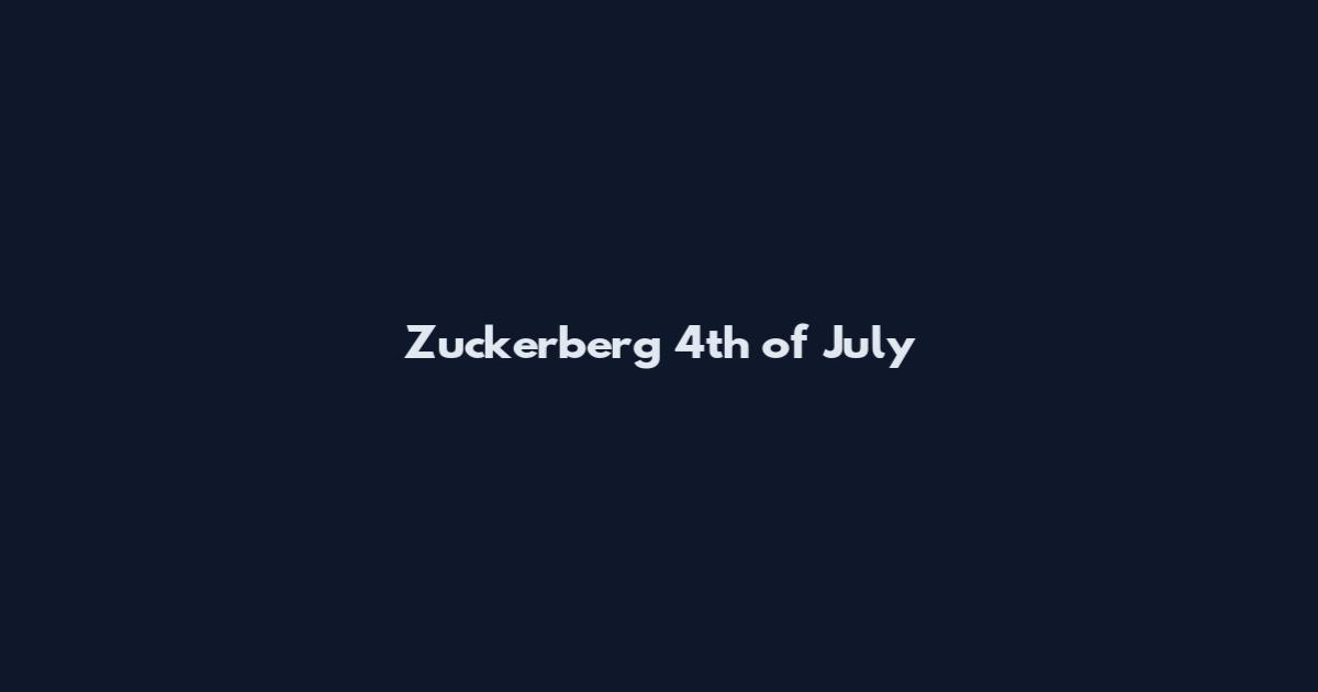 Zuckerberg 4th of July
