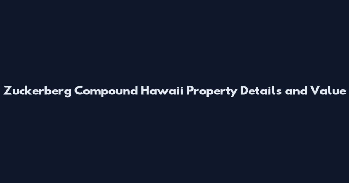 Zuckerberg Compound Hawaii Property Details and Value