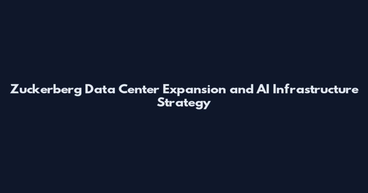 Zuckerberg Data Center Expansion and AI Infrastructure Strategy