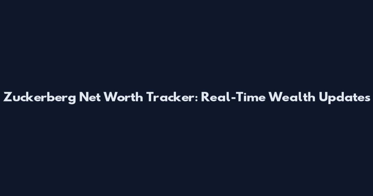 Zuckerberg Net Worth Tracker: Real-Time Wealth Updates