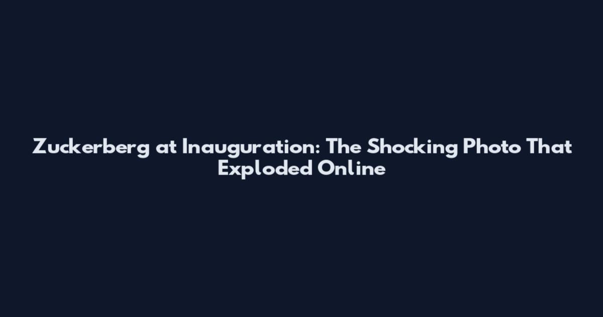 Zuckerberg at Inauguration: The Shocking Photo That Exploded Online