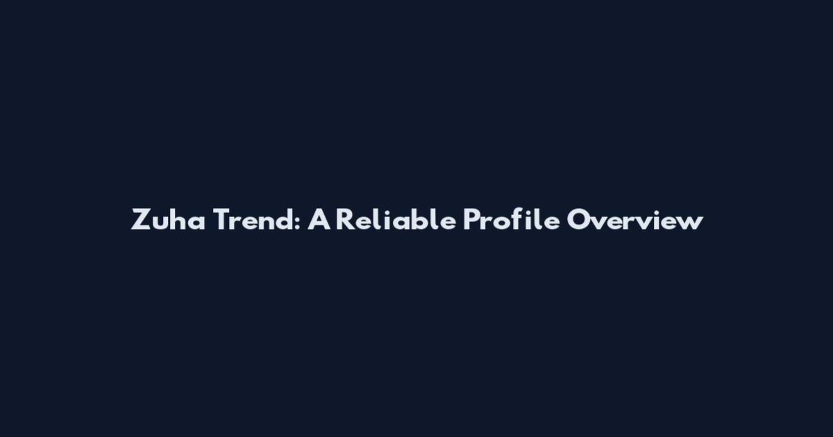 Zuha Trend: A Reliable Profile Overview