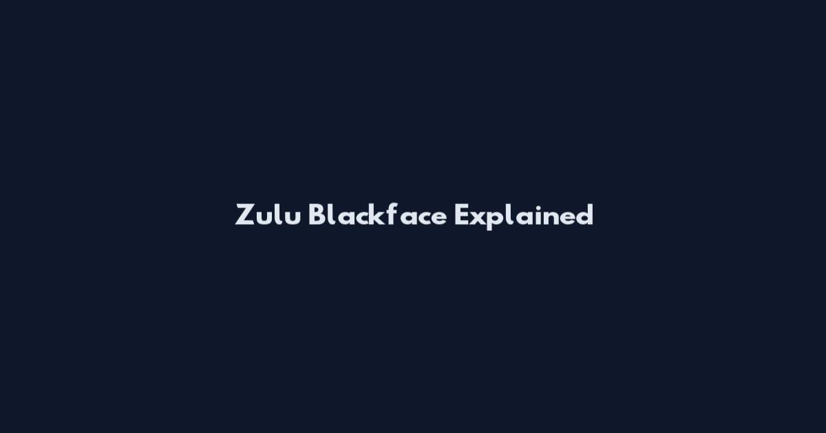 Zulu Blackface Explained