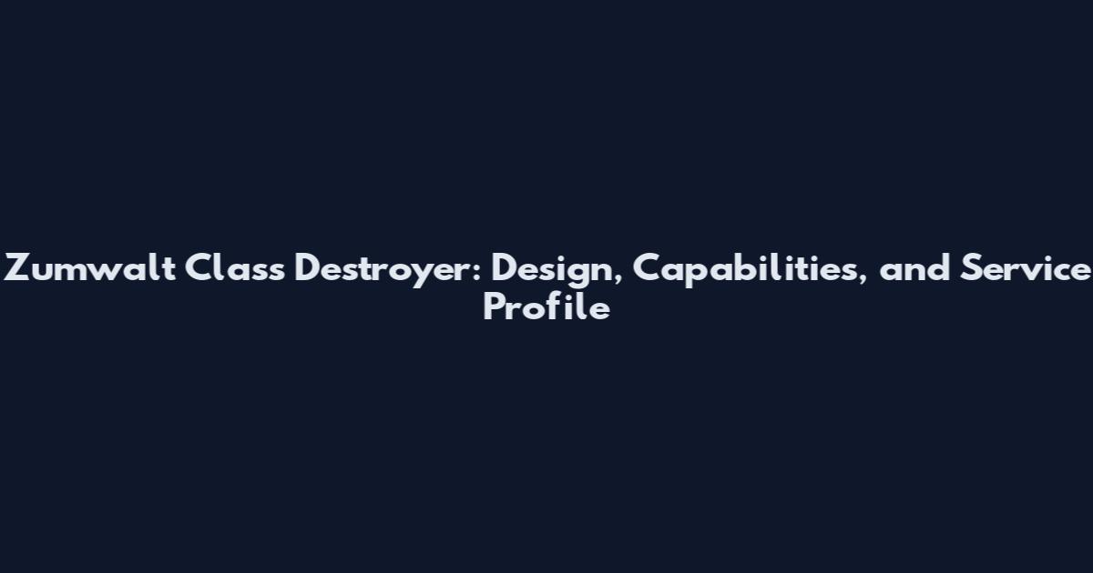 Zumwalt Class Destroyer: Design, Capabilities, and Service Profile
