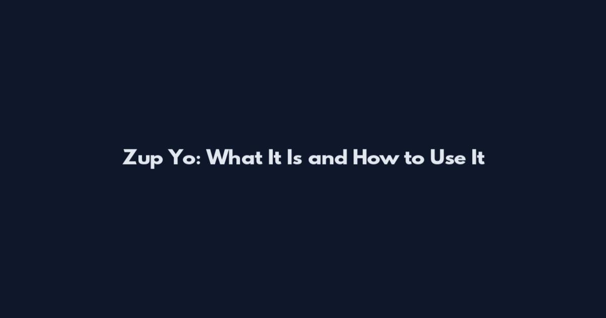 Zup Yo: What It Is and How to Use It