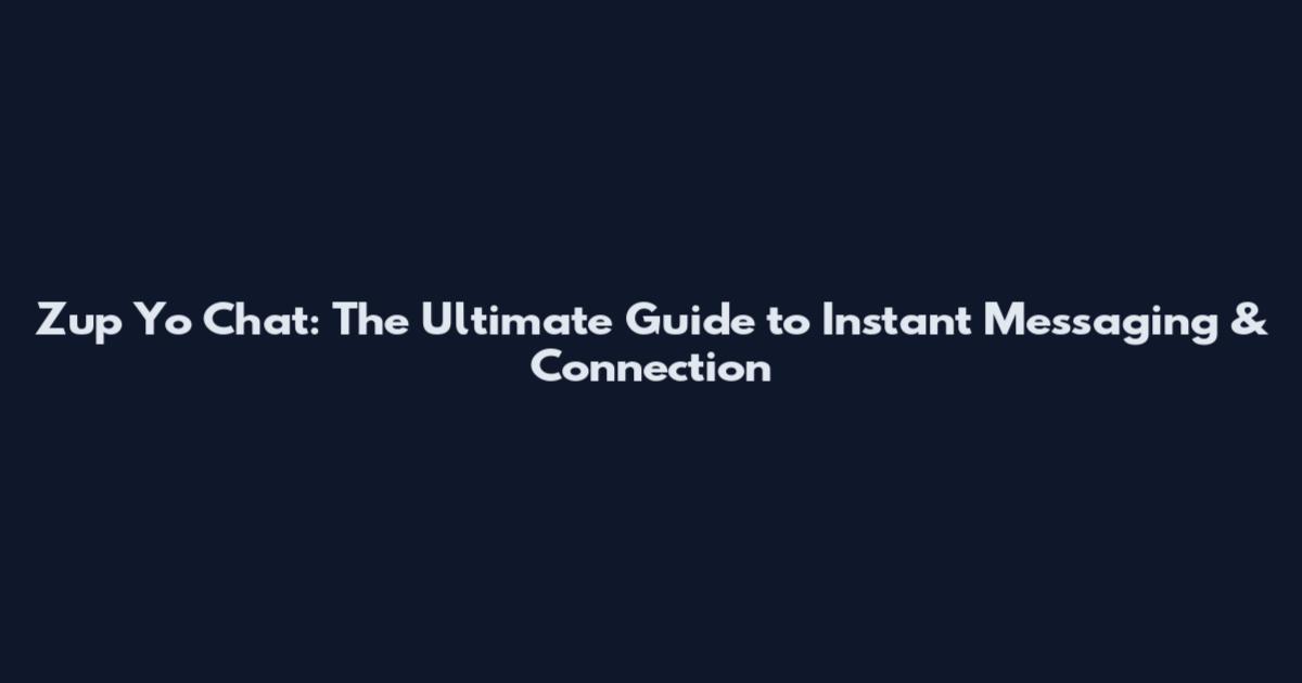 Zup Yo Chat: The Ultimate Guide to Instant Messaging & Connection