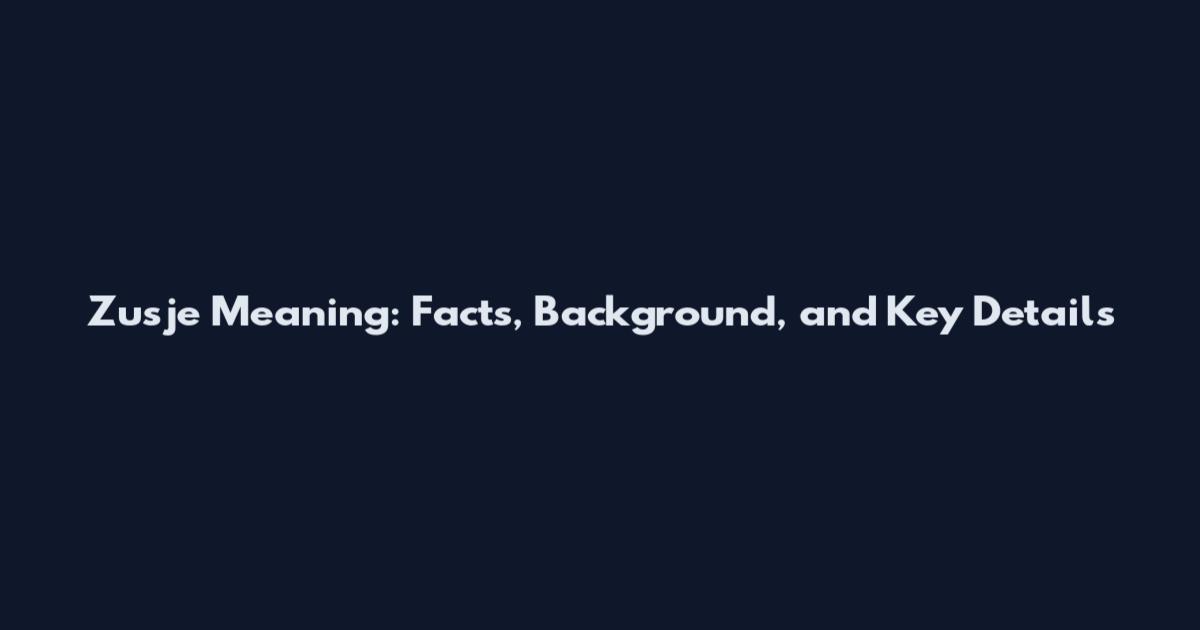 Zusje Meaning: Facts, Background, and Key Details