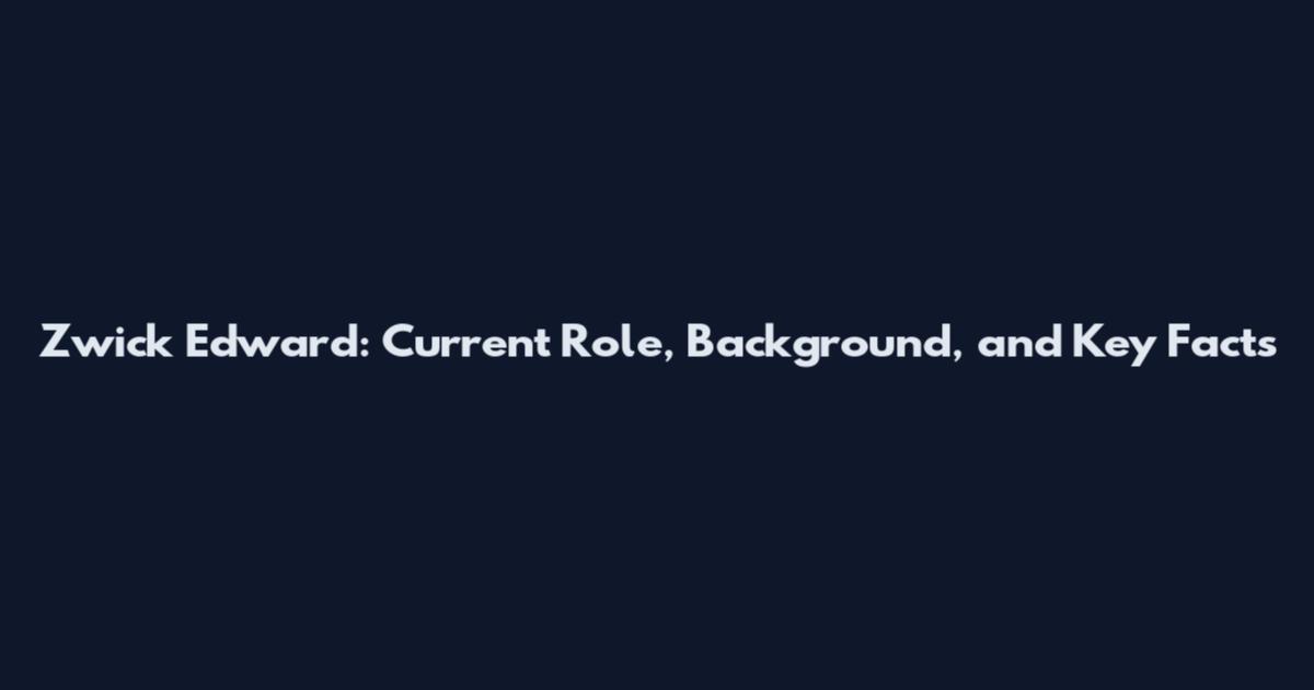 Zwick Edward: Current Role, Background, and Key Facts