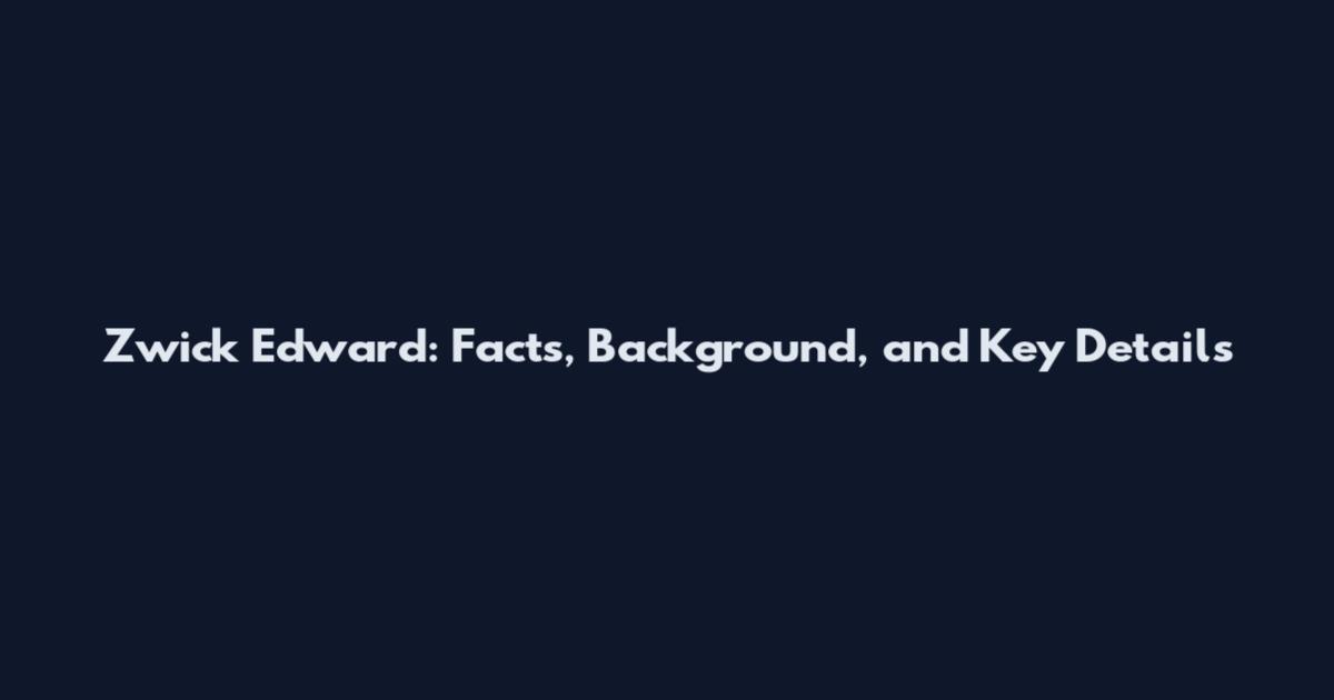 Zwick Edward: Facts, Background, and Key Details