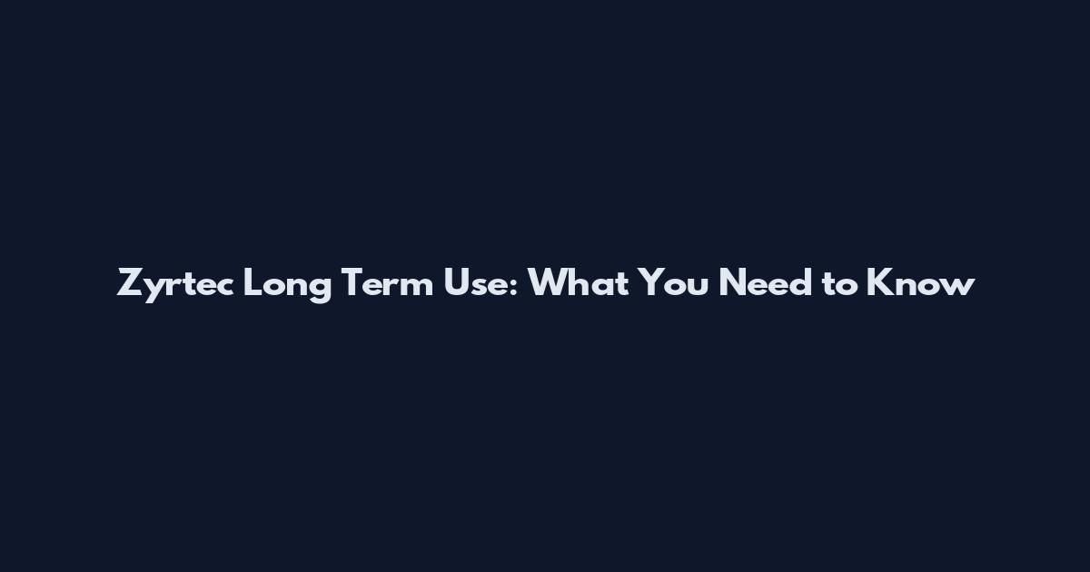 Zyrtec Long Term Use: What You Need to Know