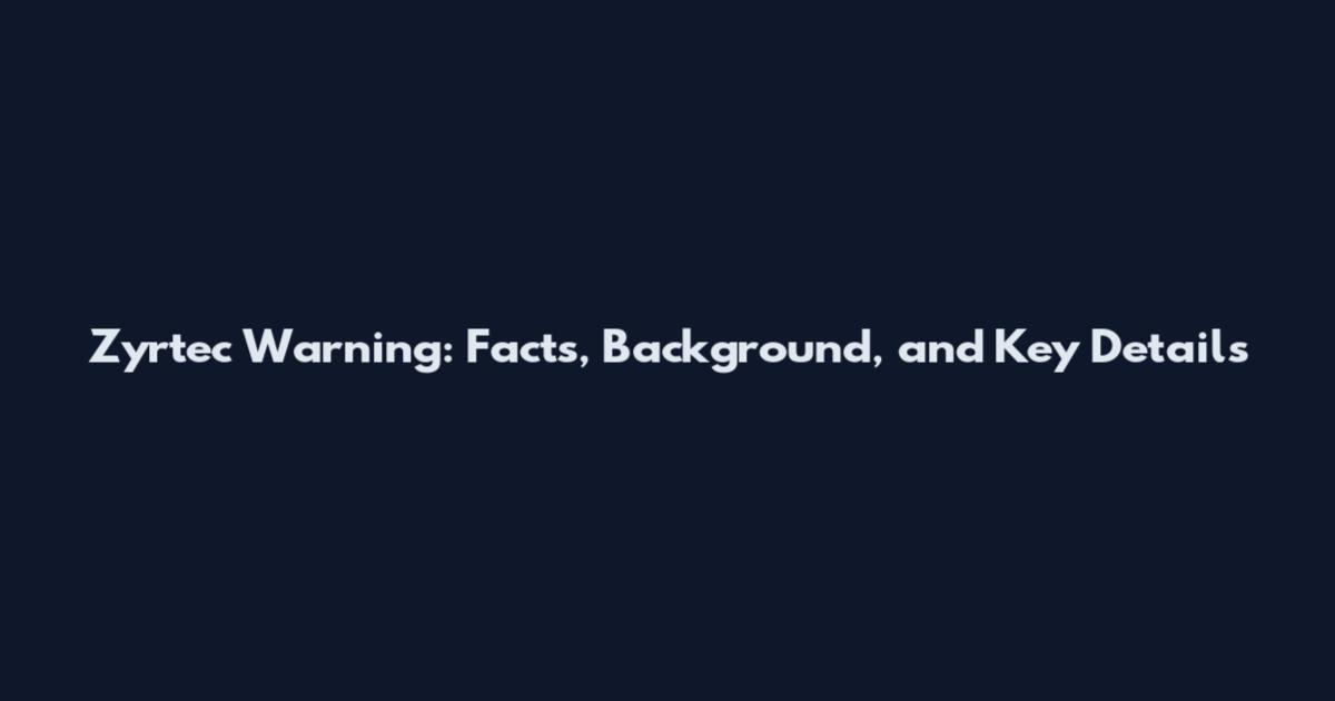 Zyrtec Warning: Facts, Background, and Key Details