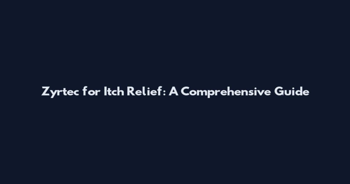 Zyrtec for Itch Relief: A Comprehensive Guide