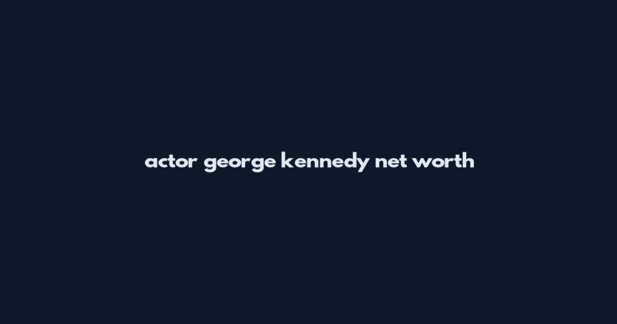 actor george kennedy net worth