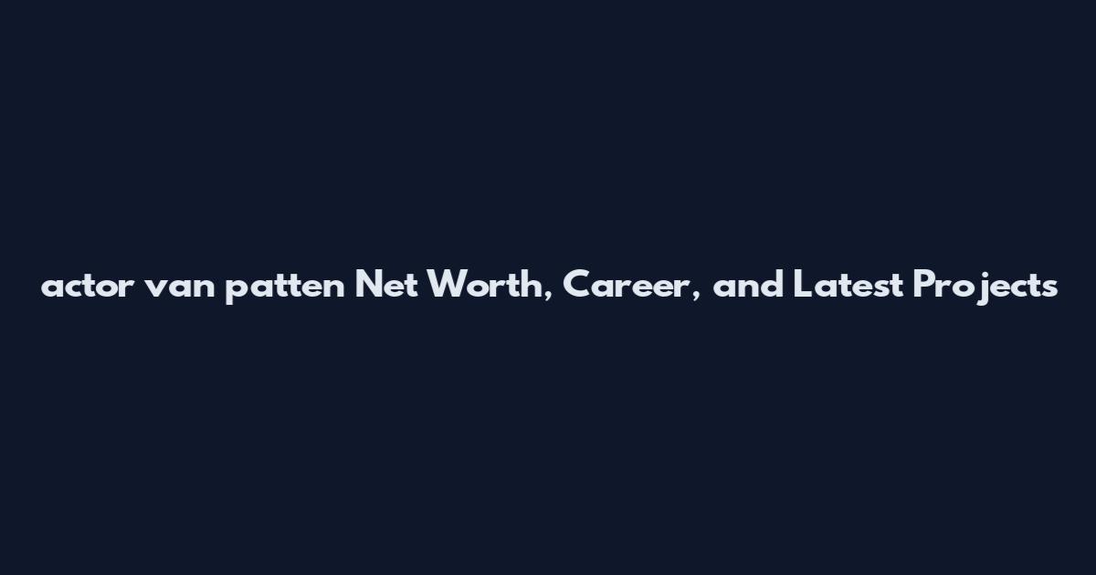 actor van patten Net Worth, Career, and Latest Projects