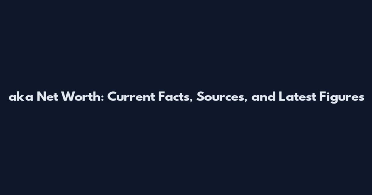 aka Net Worth: Current Facts, Sources, and Latest Figures