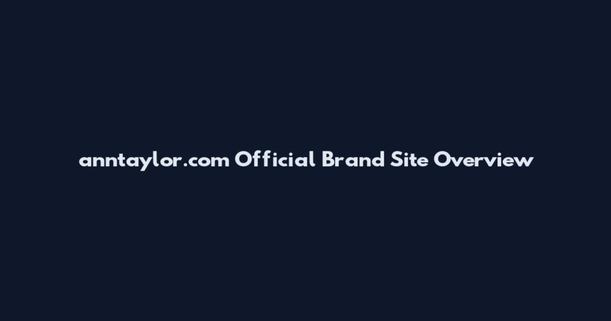 anntaylor.com Official Brand Site Overview