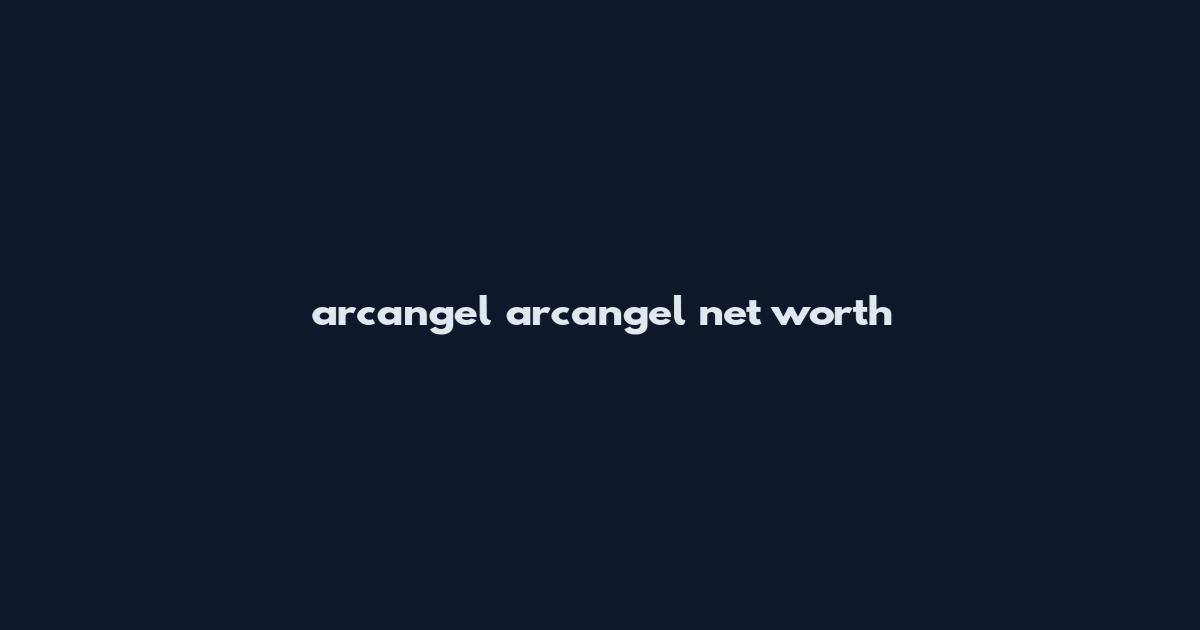 arcangel arcangel net worth