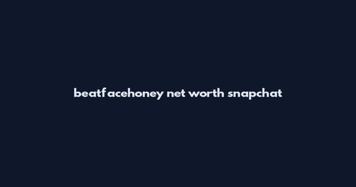 beatfacehoney net worth snapchat