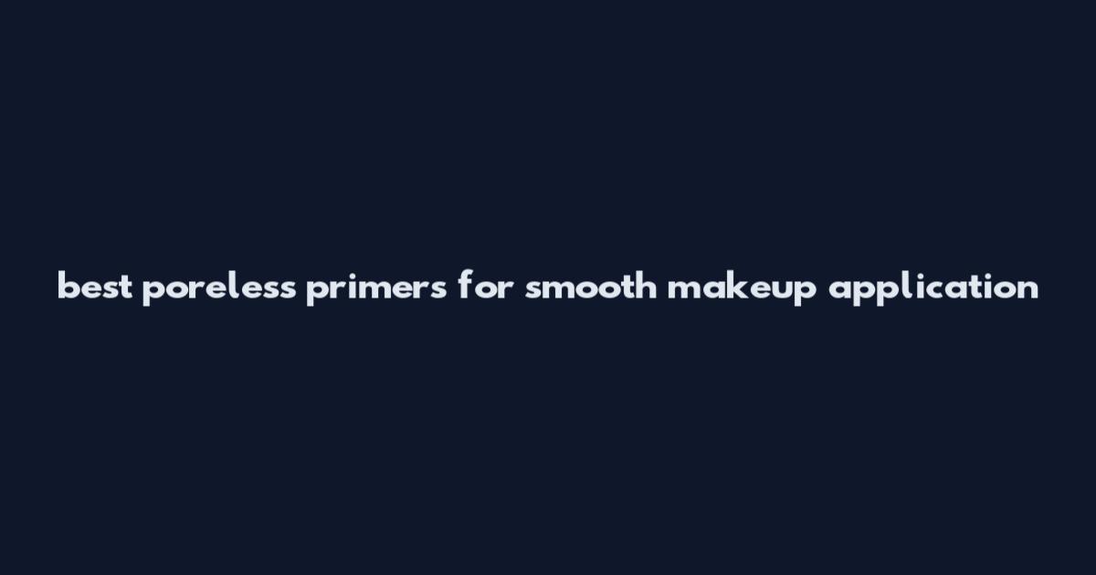 best poreless primers for smooth makeup application
