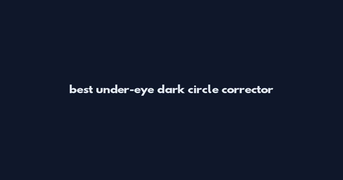 best under-eye dark circle corrector