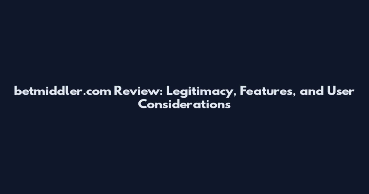 betmiddler.com Review: Legitimacy, Features, and User Considerations
