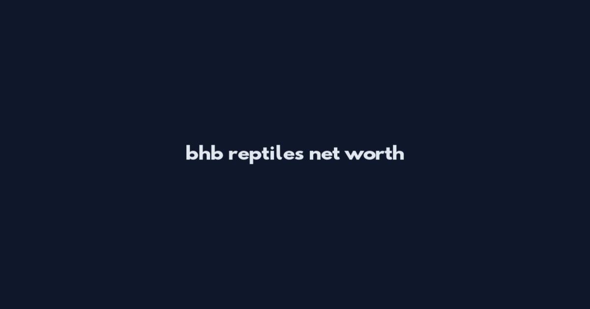 bhb reptiles net worth
