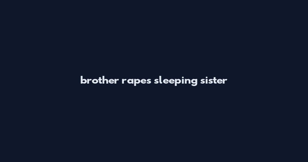 brother rapes sleeping sister