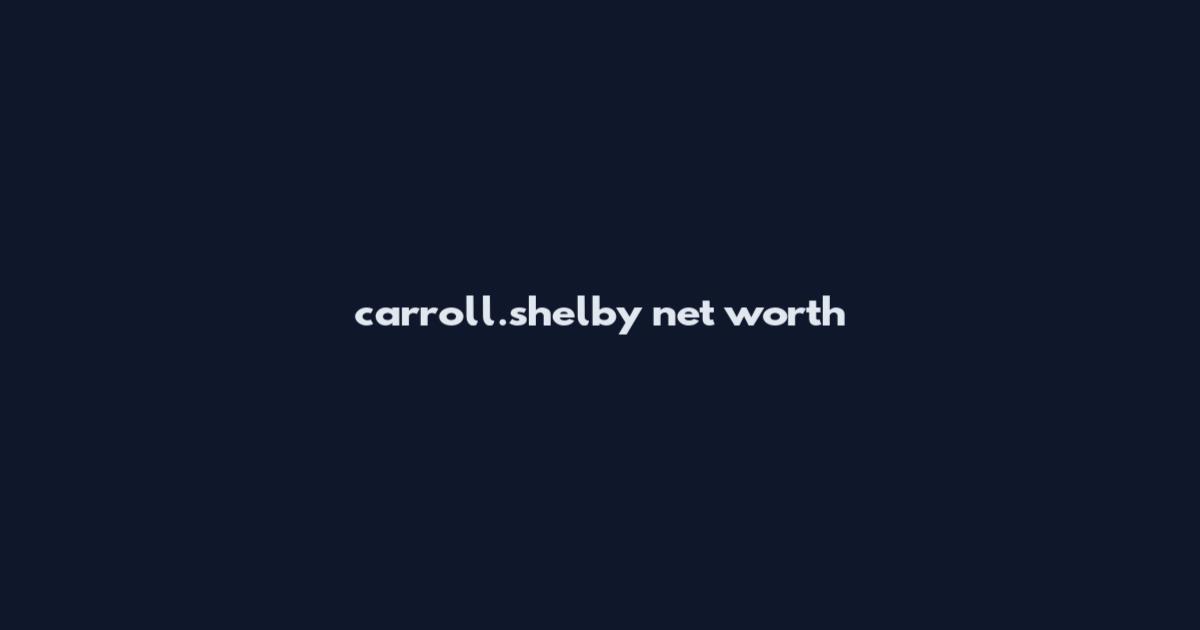 carroll.shelby net worth