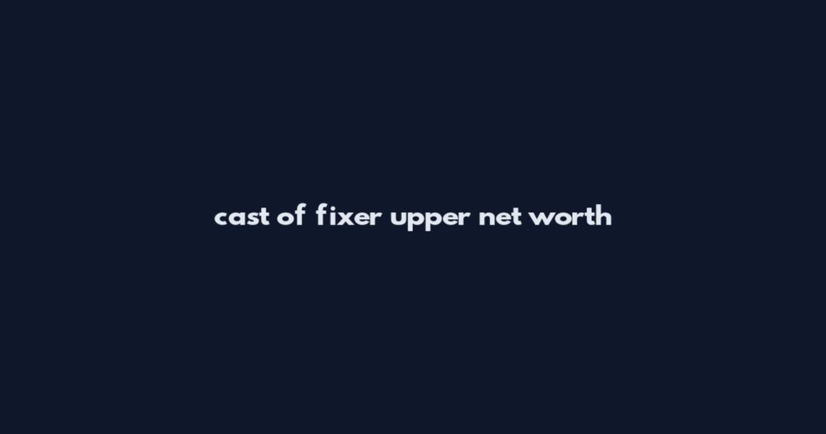 cast of fixer upper net worth