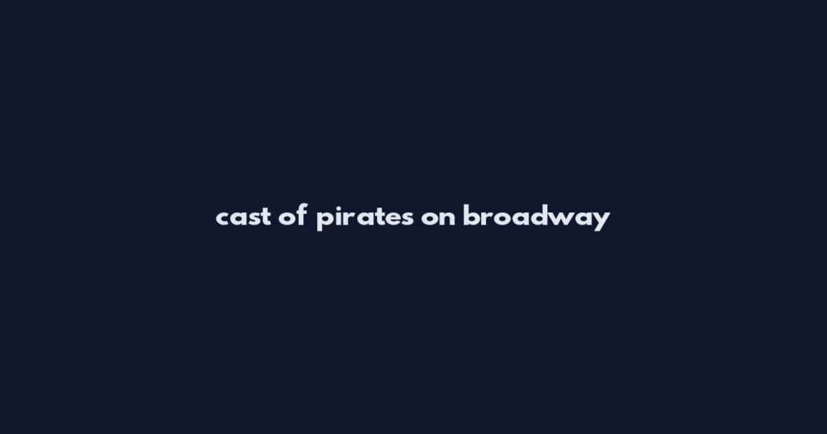 cast of pirates on broadway