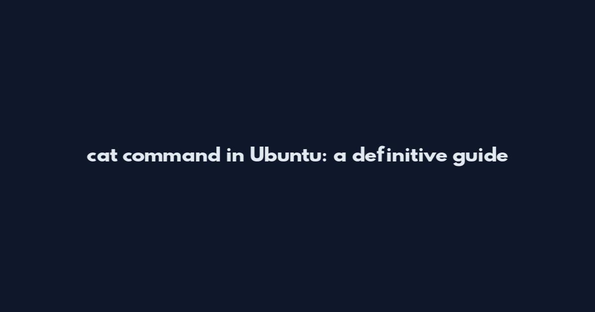 cat command in Ubuntu: a definitive guide