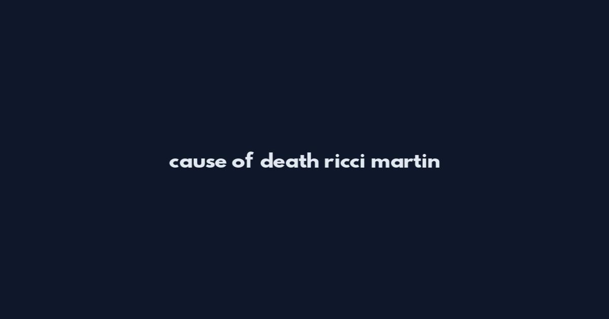 cause of death ricci martin